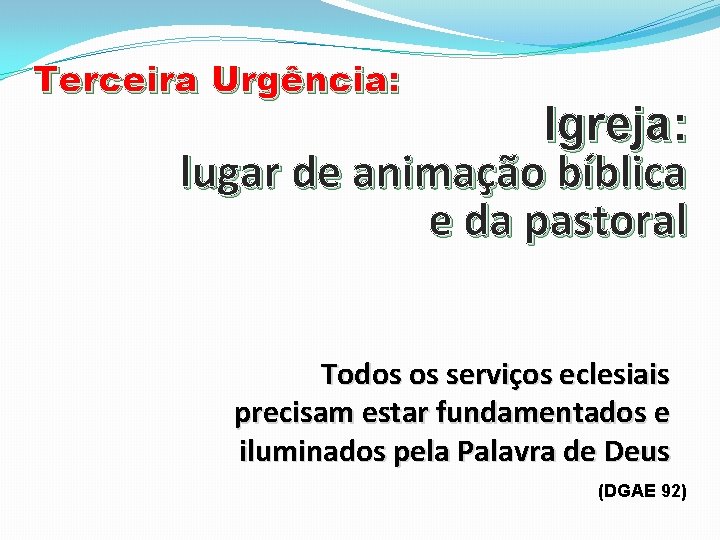 Terceira Urgência: Igreja: lugar de animação bíblica e da pastoral Todos os serviços eclesiais