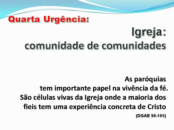 Quarta Urgência: Igreja: comunidade de comunidades As paróquias tem importante papel na vivência da