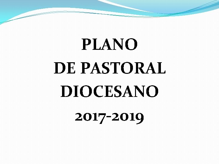 PLANO DE PASTORAL DIOCESANO 2017 -2019 