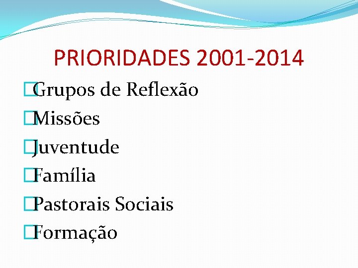 PRIORIDADES 2001 -2014 �Grupos de Reflexão �Missões �Juventude �Família �Pastorais Sociais �Formação 