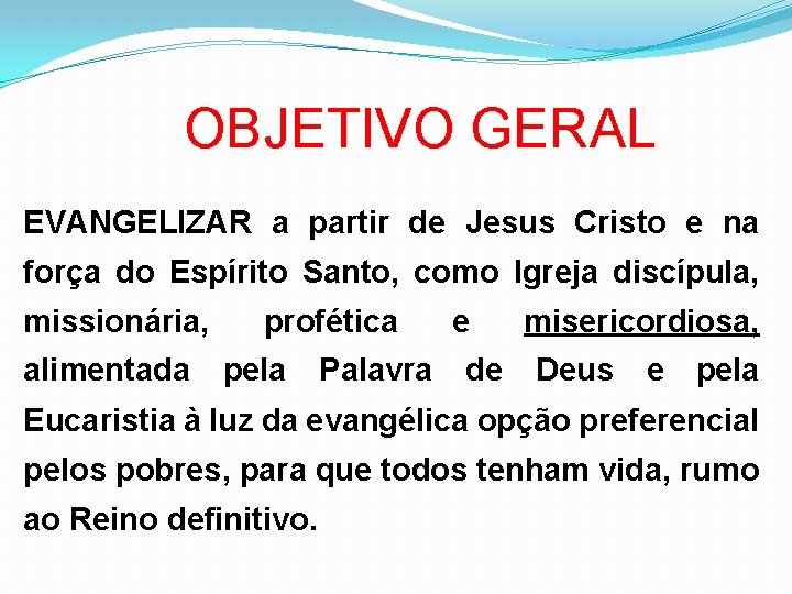 OBJETIVO GERAL EVANGELIZAR a partir de Jesus Cristo e na força do Espírito Santo,