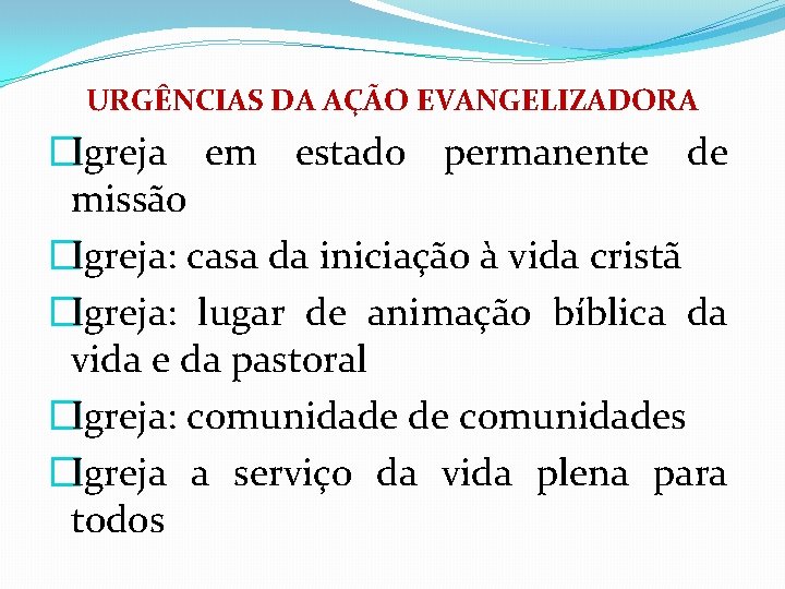 URGÊNCIAS DA AÇÃO EVANGELIZADORA �Igreja em estado permanente de missão �Igreja: casa da iniciação