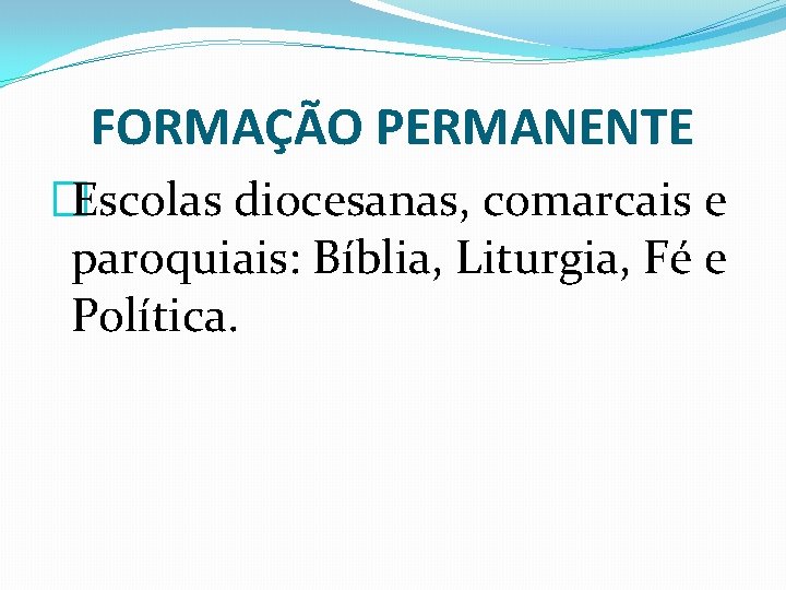 FORMAÇÃO PERMANENTE �Escolas diocesanas, comarcais e paroquiais: Bíblia, Liturgia, Fé e Política. 