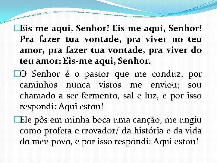 �Eis-me aqui, Senhor! Pra fazer tua vontade, pra viver no teu amor, pra fazer