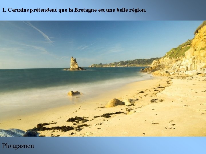 1. Certains prétendent que la Bretagne est une belle région. Plougasnou 
