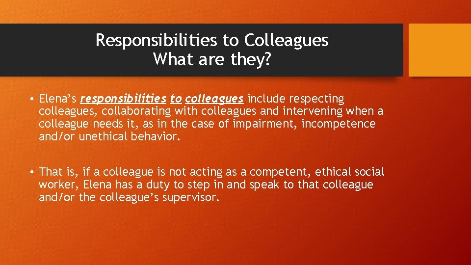 Responsibilities to Colleagues What are they? • Elena’s responsibilities to colleagues include respecting colleagues,