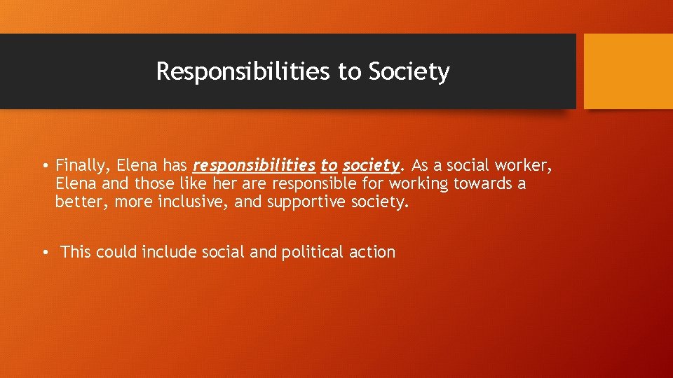 Responsibilities to Society • Finally, Elena has responsibilities to society. As a social worker,
