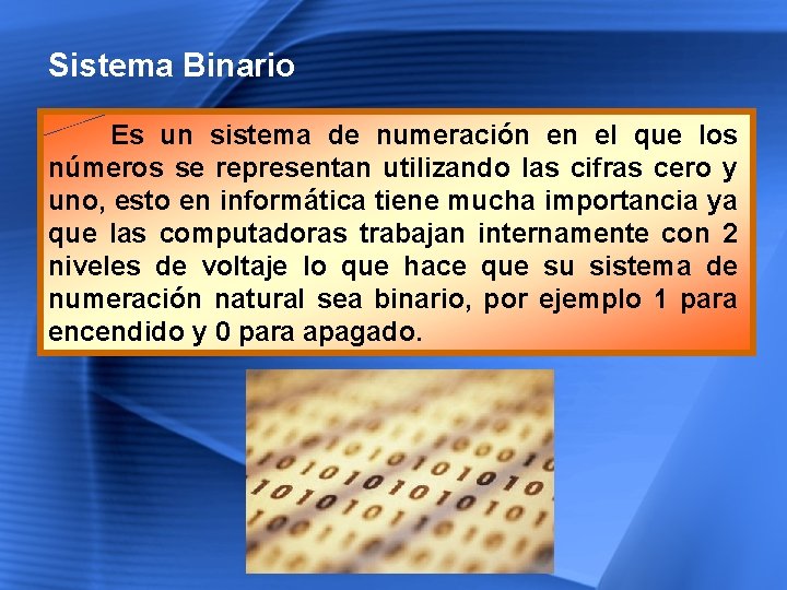 Sistema Binario Es un sistema de numeración en el que los números se representan