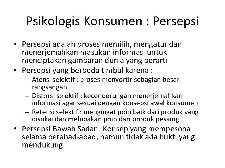 Psikologis Konsumen : Persepsi • Persepsi adalah proses memilih, mengatur dan menerjemahkan masukan informasi