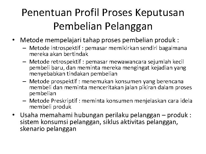 Penentuan Profil Proses Keputusan Pembelian Pelanggan • Metode mempelajari tahap proses pembelian produk : Penentuan Profil Proses Keputusan Pembelian Pelanggan • Metode mempelajari tahap proses pembelian produk :