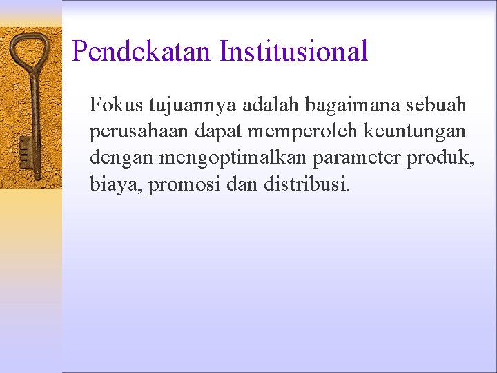 Pendekatan Institusional Fokus tujuannya adalah bagaimana sebuah perusahaan dapat memperoleh keuntungan dengan mengoptimalkan parameter Pendekatan Institusional Fokus tujuannya adalah bagaimana sebuah perusahaan dapat memperoleh keuntungan dengan mengoptimalkan parameter