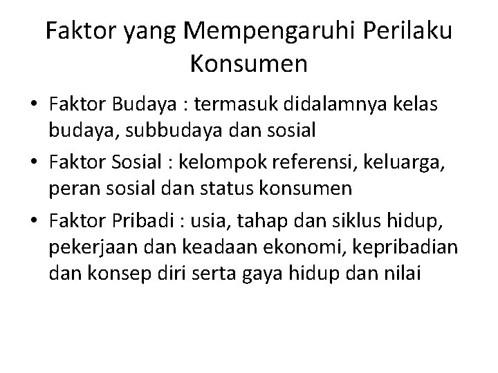 Faktor yang Mempengaruhi Perilaku Konsumen • Faktor Budaya : termasuk didalamnya kelas budaya, subbudaya Faktor yang Mempengaruhi Perilaku Konsumen • Faktor Budaya : termasuk didalamnya kelas budaya, subbudaya