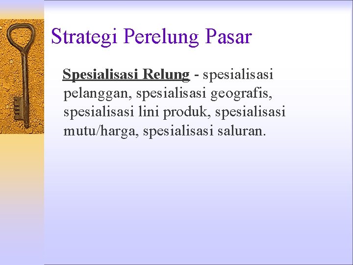 Strategi Perelung Pasar Spesialisasi Relung - spesialisasi pelanggan, spesialisasi geografis, spesialisasi lini produk, spesialisasi