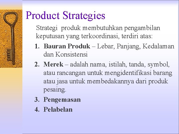 Product Strategies Strategi produk membutuhkan pengambilan keputusan yang terkoordinasi, terdiri atas: 1. Bauran Produk