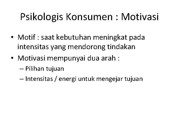 Psikologis Konsumen : Motivasi • Motif : saat kebutuhan meningkat pada intensitas yang mendorong Psikologis Konsumen : Motivasi • Motif : saat kebutuhan meningkat pada intensitas yang mendorong