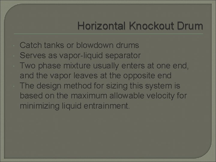 Horizontal Knockout Drum Catch tanks or blowdown drums Serves as vapor-liquid separator Two phase