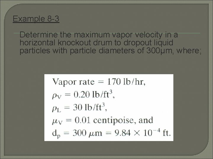 Example 8 -3 Determine the maximum vapor velocity in a horizontal knockout drum to