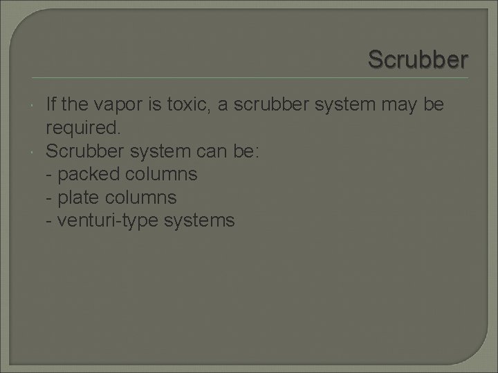 Scrubber If the vapor is toxic, a scrubber system may be required. Scrubber system