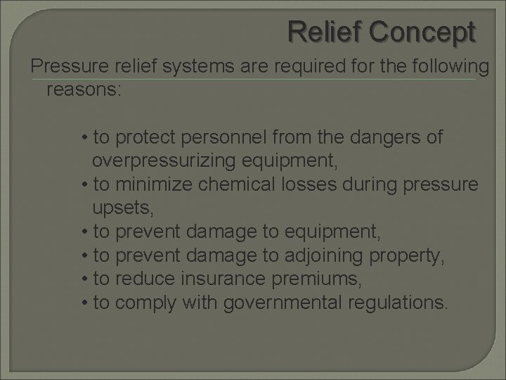 Relief Concept Pressure relief systems are required for the following reasons: • to protect