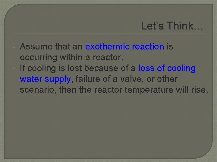 Let’s Think… Assume that an exothermic reaction is occurring within a reactor. If cooling