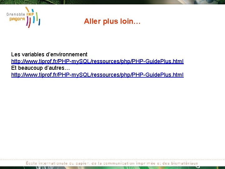 Aller plus loin… Les variables d’environnement http: //www. tiprof. fr/PHP-my. SQL/ressources/php/PHP-Guide. Plus. html Et