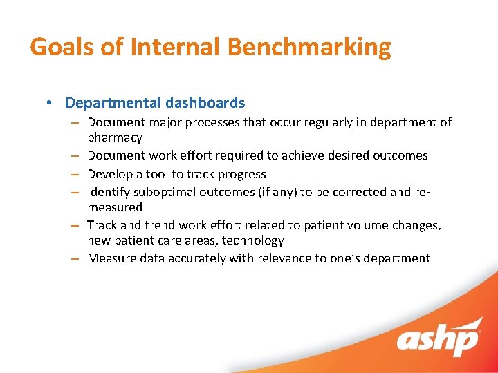 Goals of Internal Benchmarking • Departmental dashboards – Document major processes that occur regularly