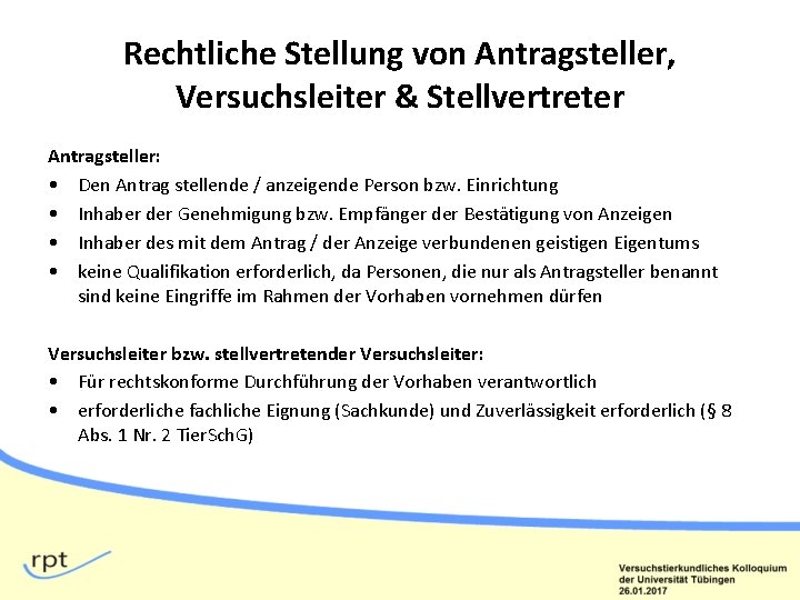 Rechtliche Stellung von Antragsteller, Versuchsleiter & Stellvertreter Antragsteller: • Den Antrag stellende / anzeigende