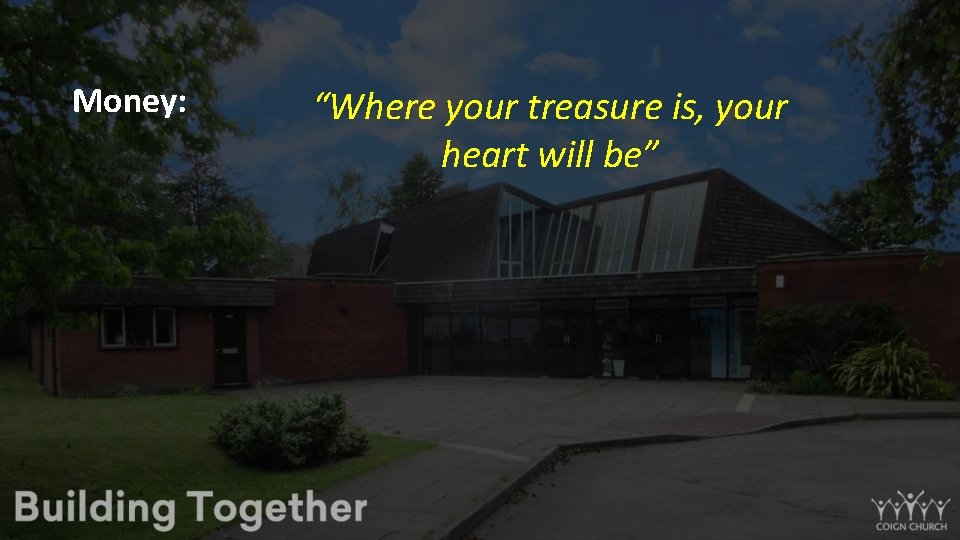 Money: “Where your treasure is, your heart will be” 