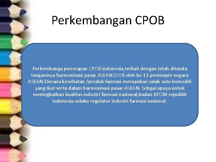Perkembangan CPOB Perkembanga penerapan CPOB indonesia, terkait dengan telah ditanda tanganinya harmonisasi pasar ASEAN