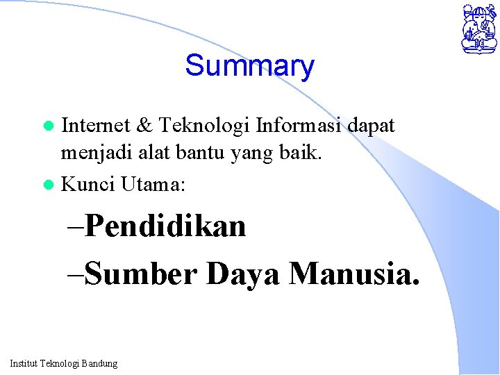 Summary Internet & Teknologi Informasi dapat menjadi alat bantu yang baik. l Kunci Utama: