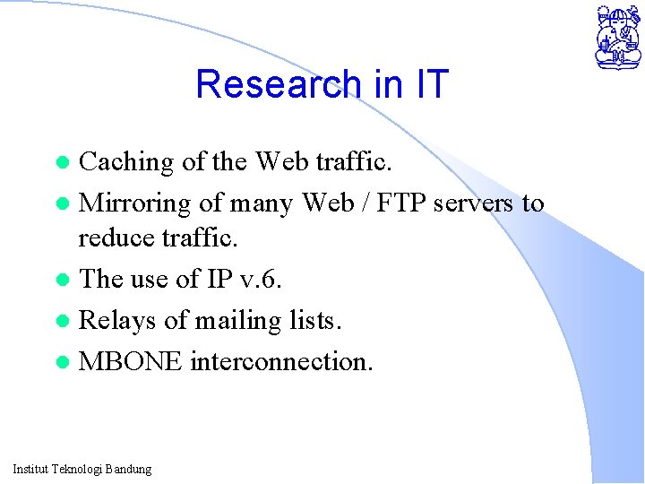 Research in IT Caching of the Web traffic. l Mirroring of many Web /