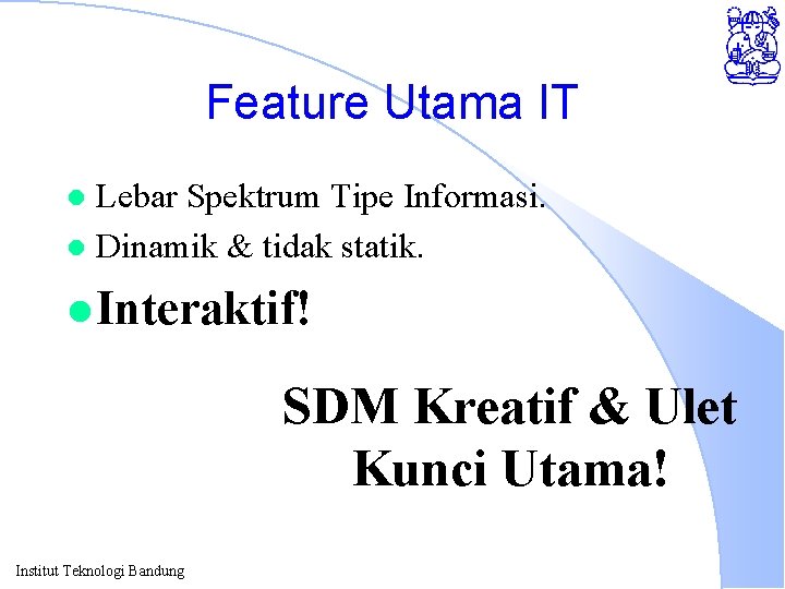 Feature Utama IT Lebar Spektrum Tipe Informasi. l Dinamik & tidak statik. l l