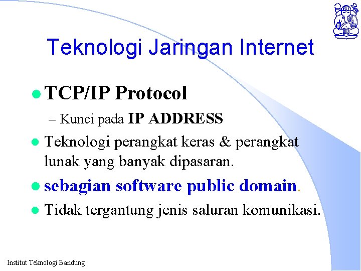 Teknologi Jaringan Internet l TCP/IP Protocol – Kunci pada IP ADDRESS l Teknologi perangkat