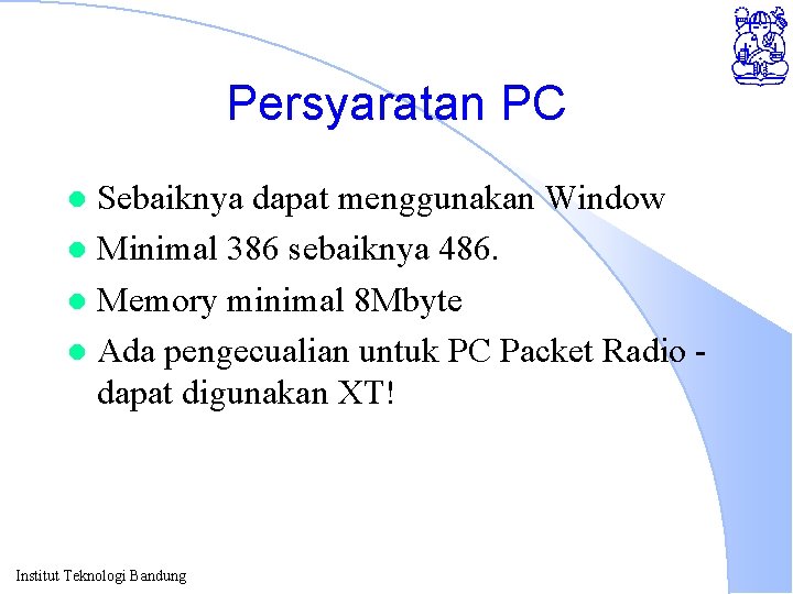 Persyaratan PC Sebaiknya dapat menggunakan Window l Minimal 386 sebaiknya 486. l Memory minimal