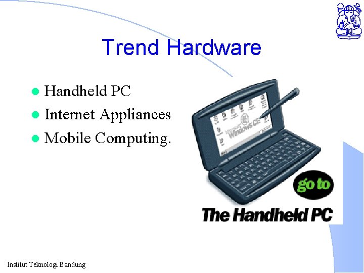 Trend Hardware Handheld PC l Internet Appliances l Mobile Computing. l Institut Teknologi Bandung
