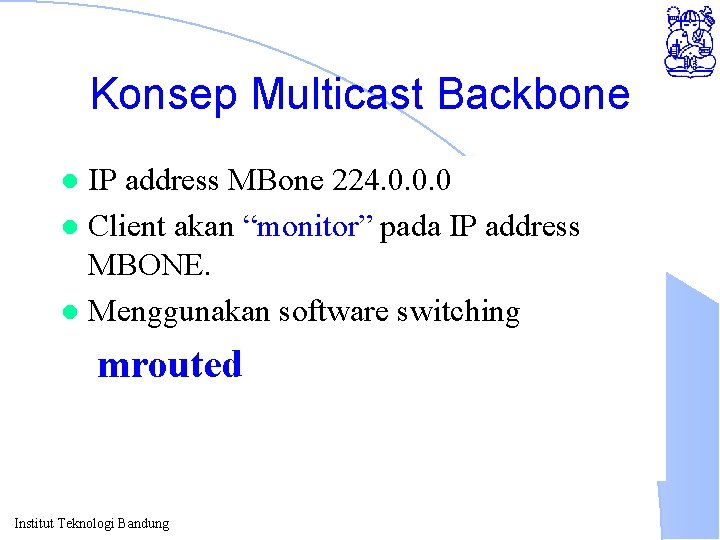 Konsep Multicast Backbone IP address MBone 224. 0. 0. 0 l Client akan “monitor”