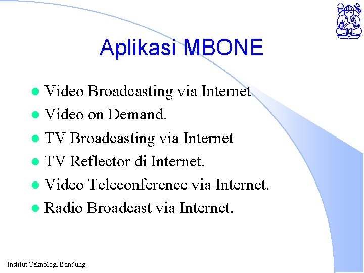 Aplikasi MBONE Video Broadcasting via Internet l Video on Demand. l TV Broadcasting via