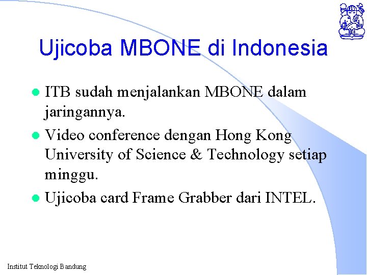 Ujicoba MBONE di Indonesia ITB sudah menjalankan MBONE dalam jaringannya. l Video conference dengan