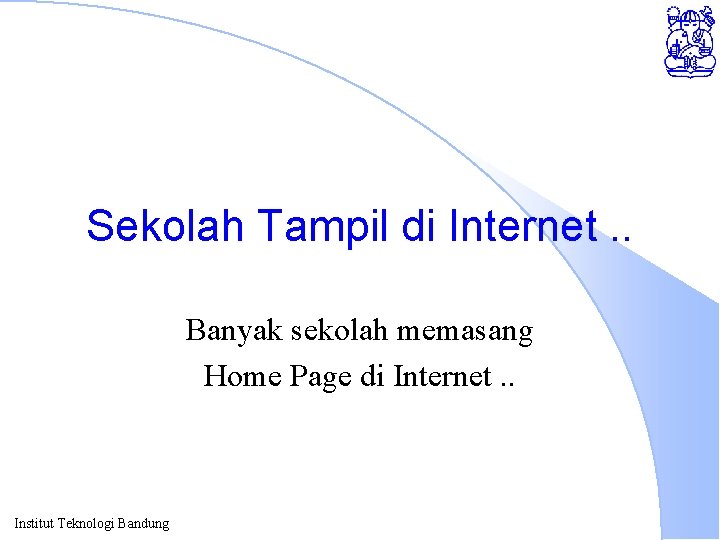 Sekolah Tampil di Internet. . Banyak sekolah memasang Home Page di Internet. . Institut