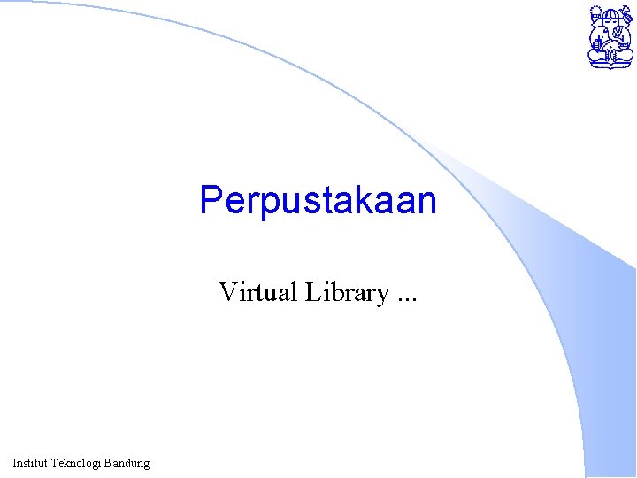 Perpustakaan Virtual Library. . . Institut Teknologi Bandung 