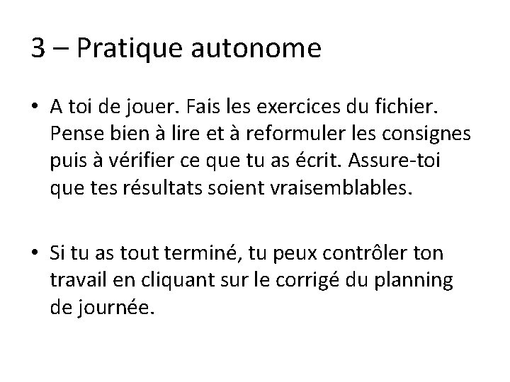 3 – Pratique autonome • A toi de jouer. Fais les exercices du fichier.