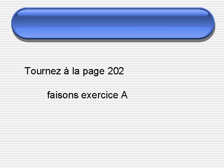Tournez à la page 202 faisons exercice A 