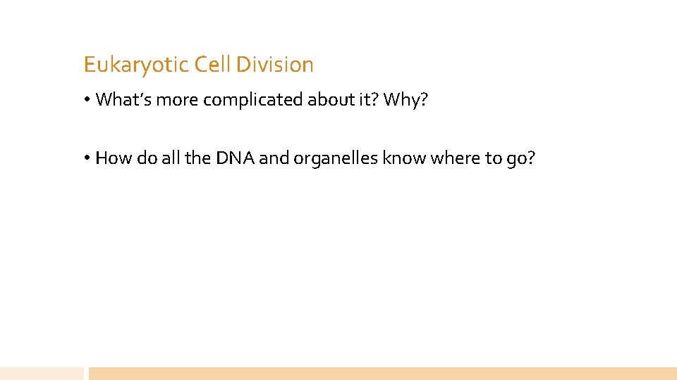 Eukaryotic Cell Division • What’s more complicated about it? Why? • How do all