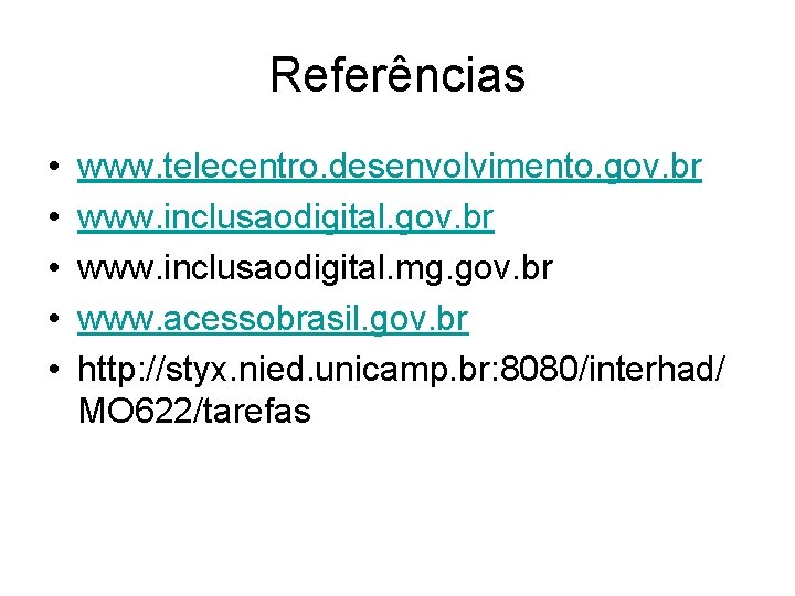 Referências • • • www. telecentro. desenvolvimento. gov. br www. inclusaodigital. mg. gov. br