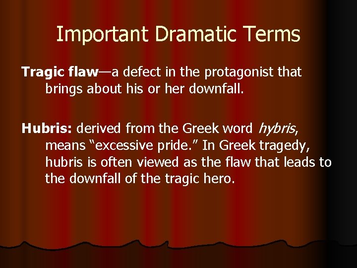 Important Dramatic Terms Tragic flaw—a defect in the protagonist that brings about his or