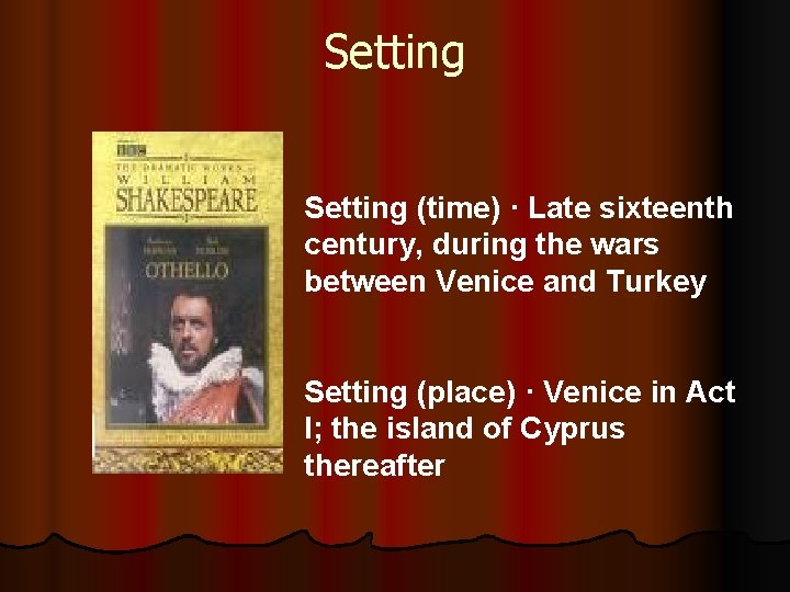 Setting (time) · Late sixteenth century, during the wars between Venice and Turkey Setting