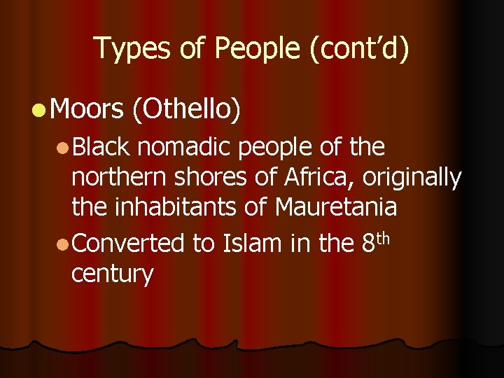 Types of People (cont’d) l Moors l. Black (Othello) nomadic people of the northern