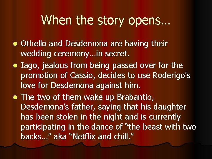 When the story opens… Othello and Desdemona are having their wedding ceremony…in secret. l