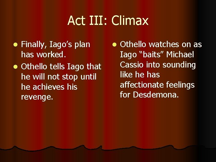 Act III: Climax Finally, Iago’s plan has worked. l Othello tells Iago that he