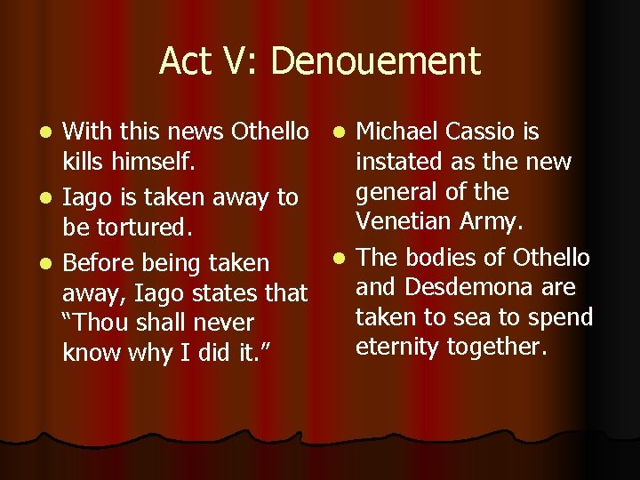 Act V: Denouement With this news Othello l Michael Cassio is kills himself. instated